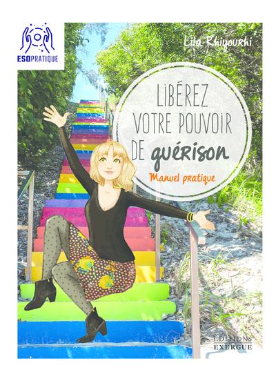 LIBEREZ VOTRE POUVOIR DE GUERISON - MANUEL PRATIQUE