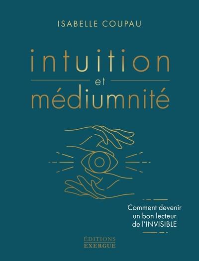 INTUITION ET MEDIUMNITE - COMMENT DEVENIR UN BON LECTEUR DE L'INVISIBLE