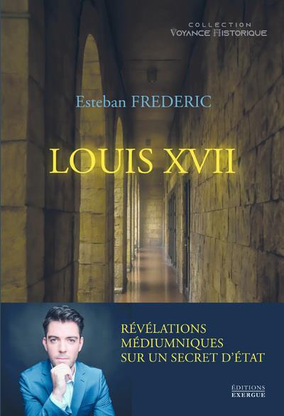 LOUIS XVII - REVELATIONS MEDIUMNIQUES SUR UN SECRET D'ETAT