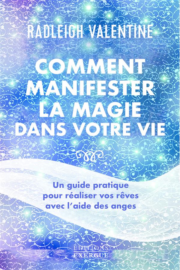 COMMENT MANIFESTER LA MAGIE DANS VOTRE VIE