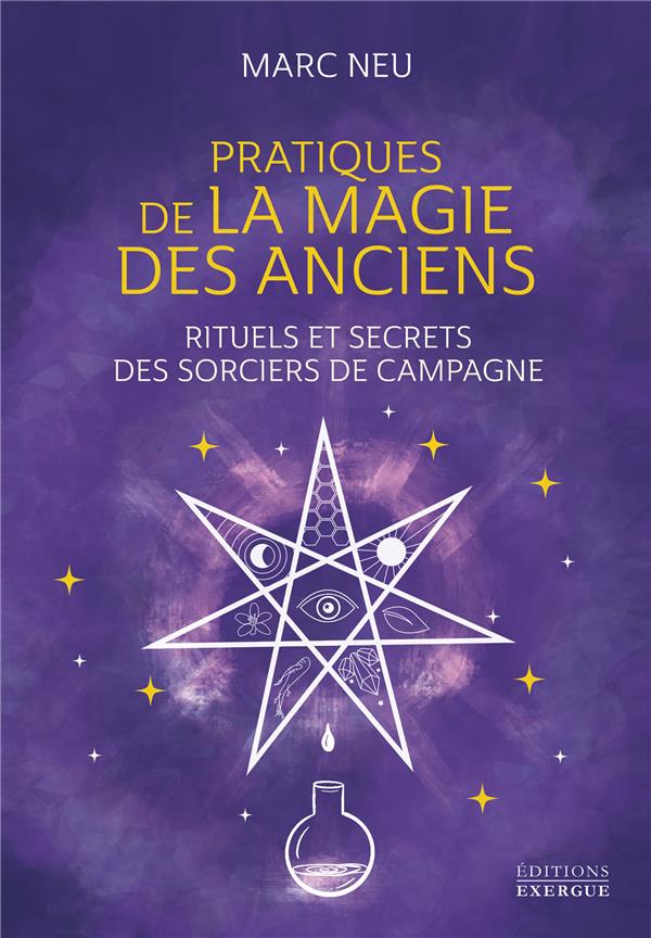 PRATIQUES DE LA MAGIE DES ANCIENS - RITUELS ET SECRETS DES SORCIERS DE CAMPAGNE
