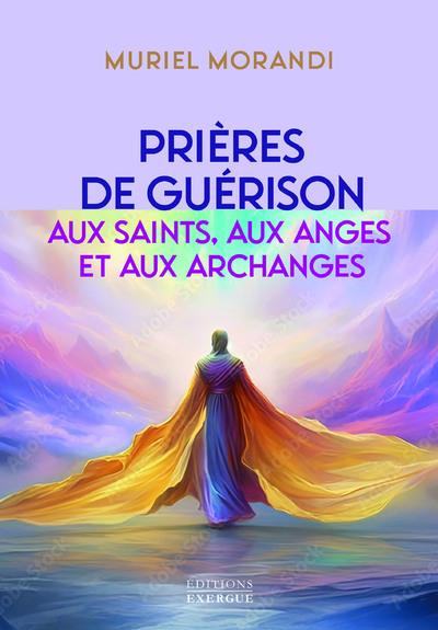 PRIERES DE GUERISON - AUX SAINTS, AUX ANGES ET AUX ARCHANGES