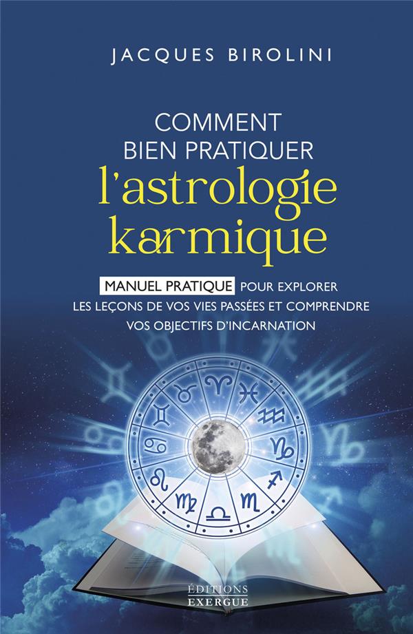 COMMENT BIEN PRATIQUER L'ASTROLOGIE KARMIQUE - MANUEL POUR EXPLORER LES LECONS DE VOS VIES PASSEES E