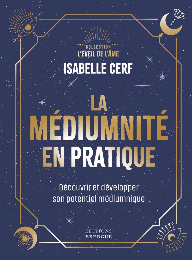 LA MEDIUMNITE EN PRATIQUE - DECOUVRIR ET DEVELOPPER SON POTENTIEL MEDIUMNIQUE