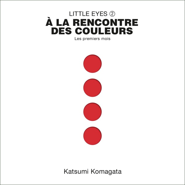 LITTLE EYES - VOL02 - LES PREMIERS MOIS-A LA RENCONTRE DES COULEURS