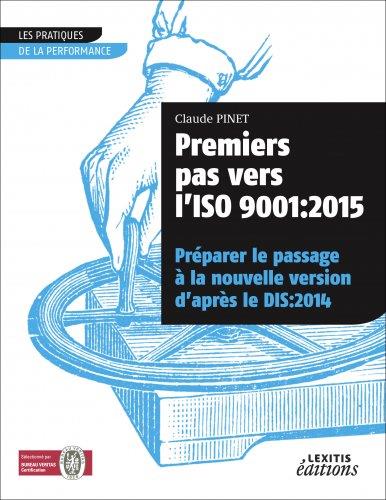 PREMIERS PAS VERS L'ISO 9001: 2015 - PREPARER LE PASSAGE A LA NOUVELLE VERSION D'APRES LE DIS:2014