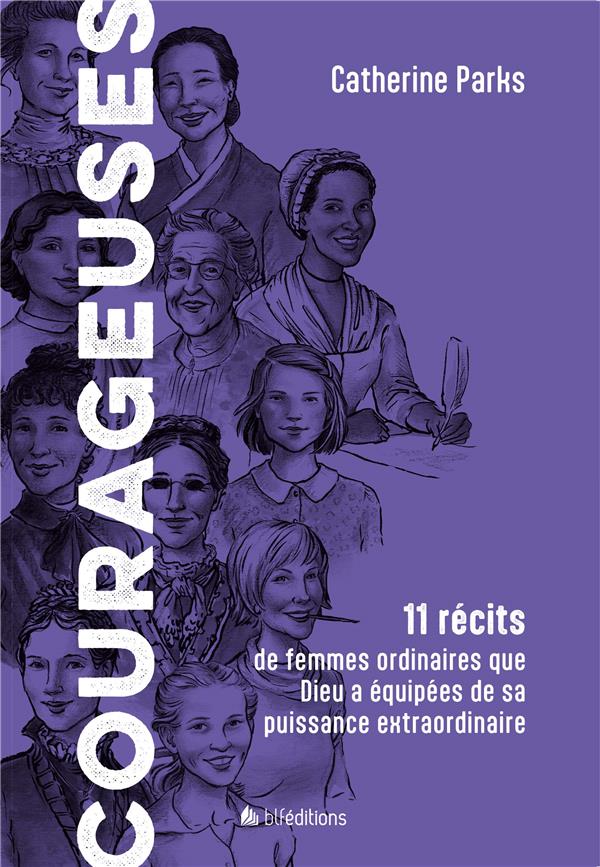 COURAGEUSES - 11 RECITS DE FEMMES ORDINAIRES QUE DIEU A EQUIPEES DE SA PUISSANCE EXTRAORDINAIRE
