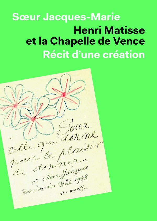 HENRI MATISSE ET LA CHAPELLE DE VENCE : RECIT D'UNE CREATION