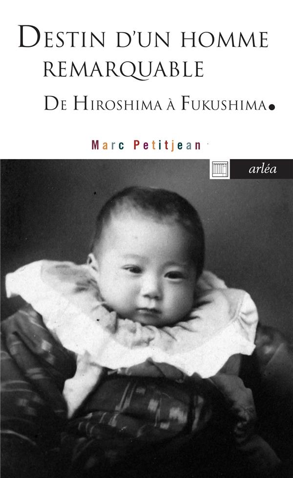DESTIN D'UN HOMME REMARQUABLE - D'HIROSHIMA A FUKUSHIMA