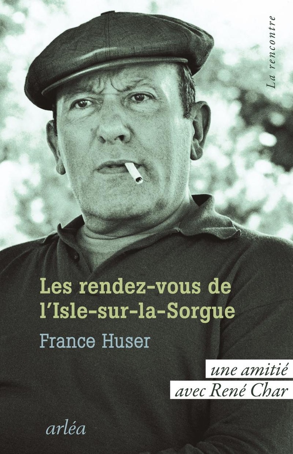 LES RENDEZ-VOUS DE L'ISLE-SUR-LA-SORGUE - UNE AMITIE AVEC RENE CHAR