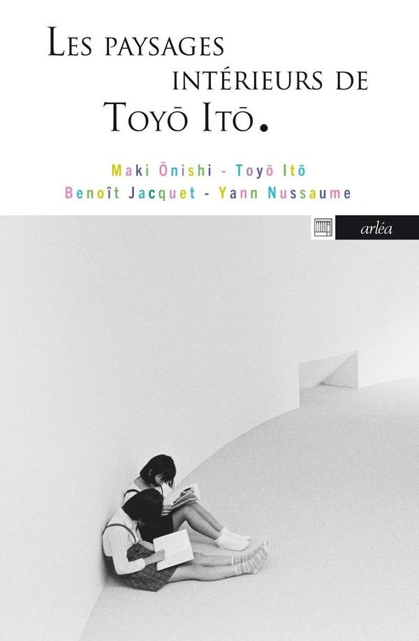 LES PAYSAGES INTERIEURS DE TOYO ITO