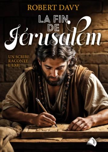 LA FIN DE JERUSALEM - UN SCRIBE RACONTE L'EXIL