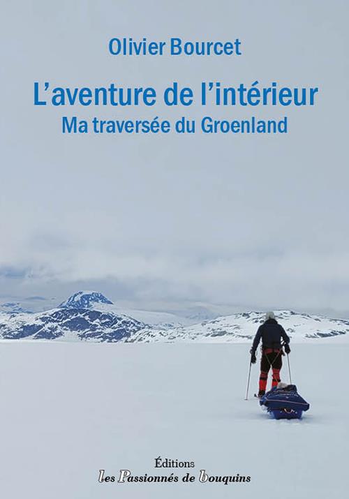 L'AVENTURE DE L'INTERIEUR - MA TRAVERSEE DU GROENLAND
