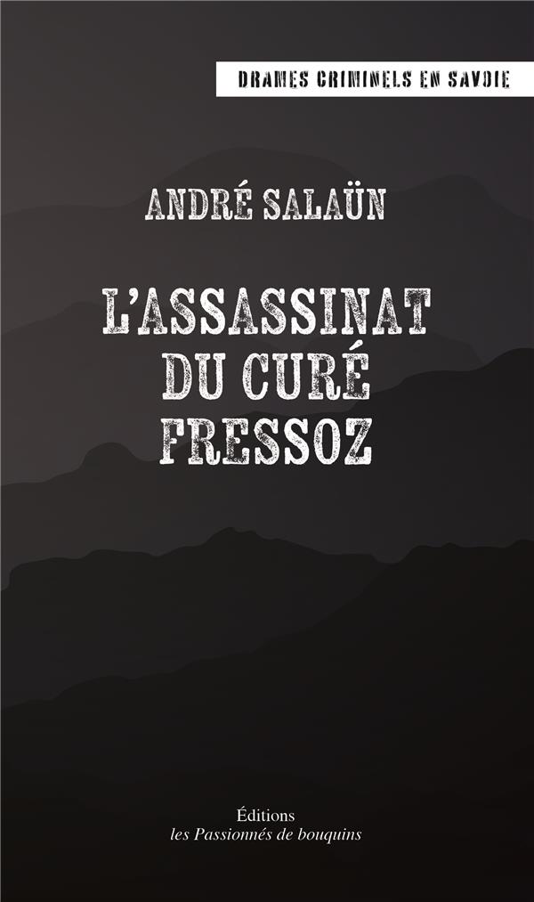 DRAMES CRIMINELS EN SAVOIE - T01 - L'ASSASSINAT DU CURE FRESSOZ