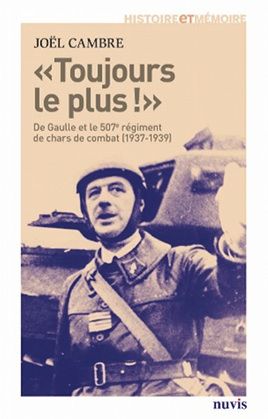 TOUJOURS LE PLUS ! - DE GAULLE ET LE 507E REGIMENT DE CHARS DE COMBAT (1937-1939)