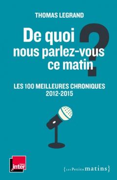 DE QUOI NOUS PARLEZ-VOUS CE MATIN ? LES 100 MEILLEURES CHRONIQUES 2012-2015