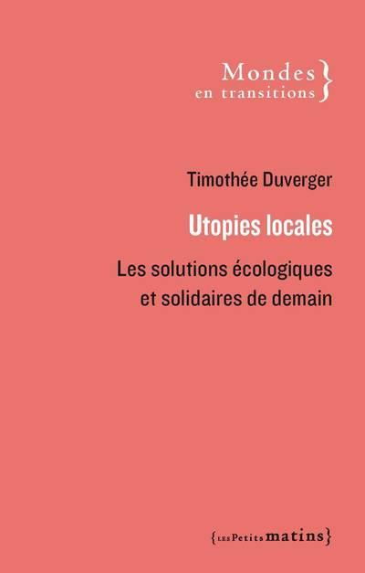 UTOPIES LOCALES - LES SOLUTIONS ECOLOGIQUES ET SOLIDAIRES DE DEMAIN