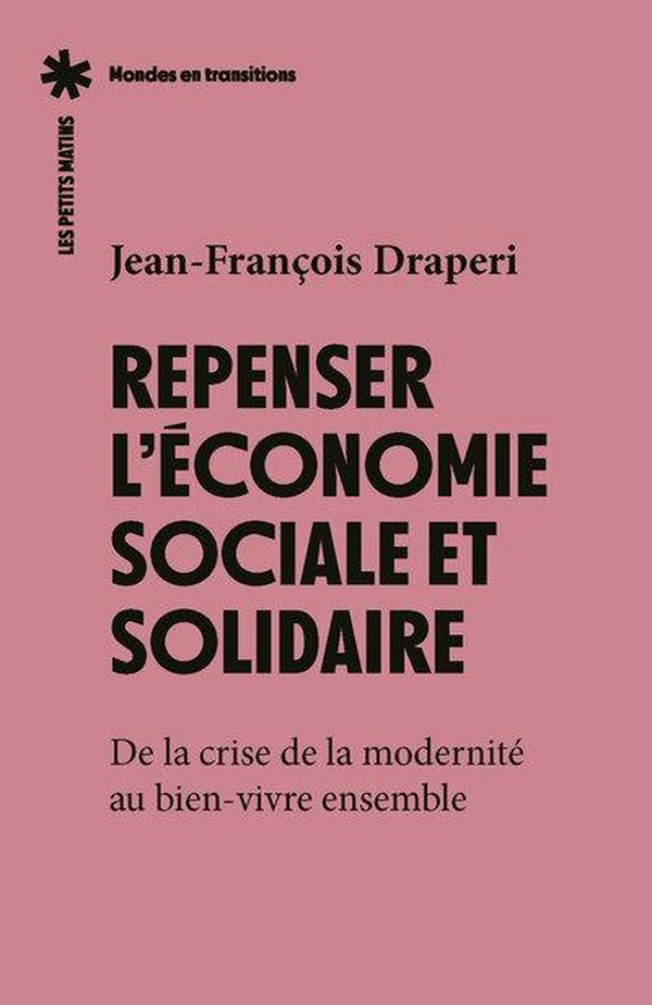 REPENSER L'ECONOMIE SOCIALE ET SOLIDAIRE - DE LA CRISE DE LA MODERNITE AU BIEN-VIVRE ENSEMBLE.