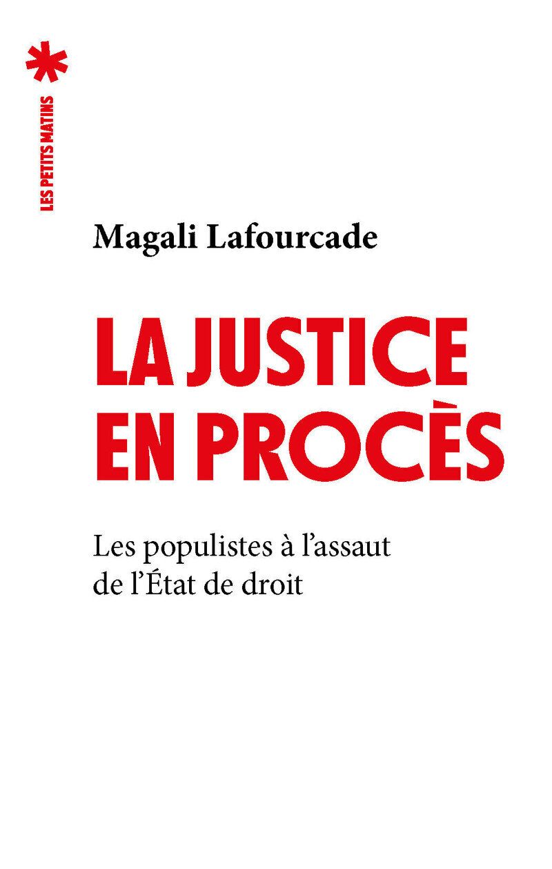 LA JUSTICE EN PROCES - LES POPULISTES A L'ASSAUT DE L'ETAT DE DROIT