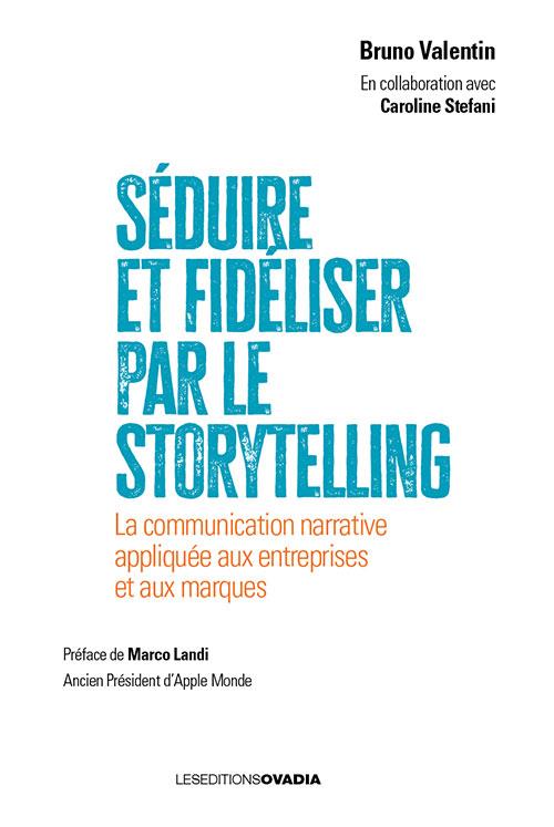 SEDUIRE ET FIDELISER PAR LE STORYTELLING - LA COMMUNICATION NARRATIVE APPLIQUEE AUX ENTREPRISES ET A