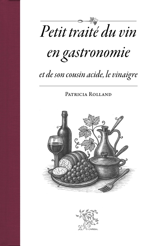 PETIT TRAITE DU VIN EN GASTRONOMIE ET DE SON COUSIN ACIDE, LE VINAIGRE