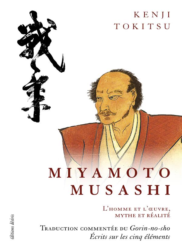 MIYAMOTO MUSASHI, MAITRE DE SABRE JAPONAIS DU XVIIE SIECLE - L'HOMME ET L'OEUVRE, MYTHE ET REALITE