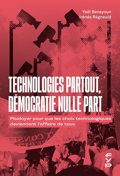 TECHNOLOGIE PARTOUT, DEMOCRATIE NULLE PART - PLAIDOYER POUR QUE LES CHOIX TECHNNOLOGIQUES DEVIENNENT