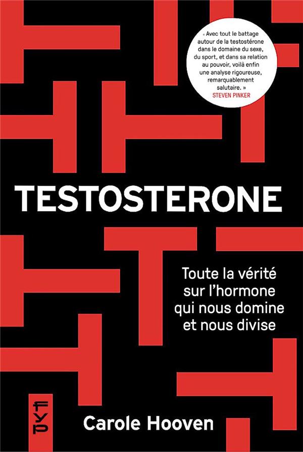 TESTOSTERONE. TOUTE LA VERITE SUR L'HORMONE QUI NOUS DOMINE ET NOUS DIVISE