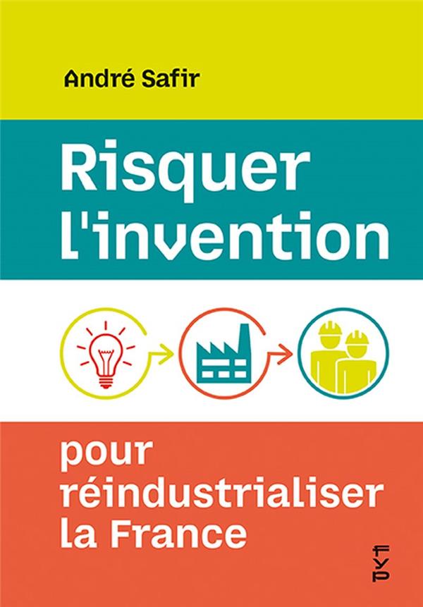 RISQUER L'INVENTION, POUR REINDUSTRIALISER LA FRANCE