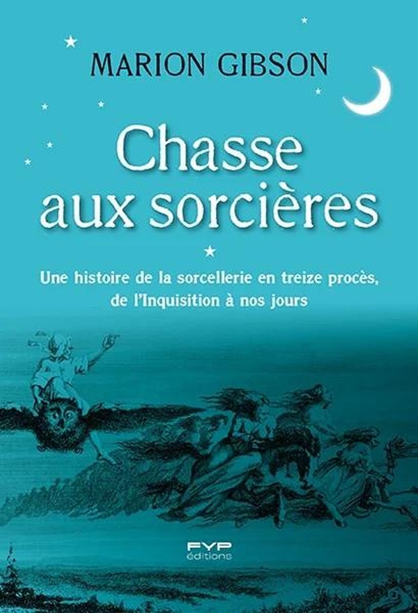 CHASSE AUX SORCIERES - UNE HISTOIRE DE LA SORCELLERIE EN TREIZE PROCES, DE L'INQUISITION A NOS JOURS