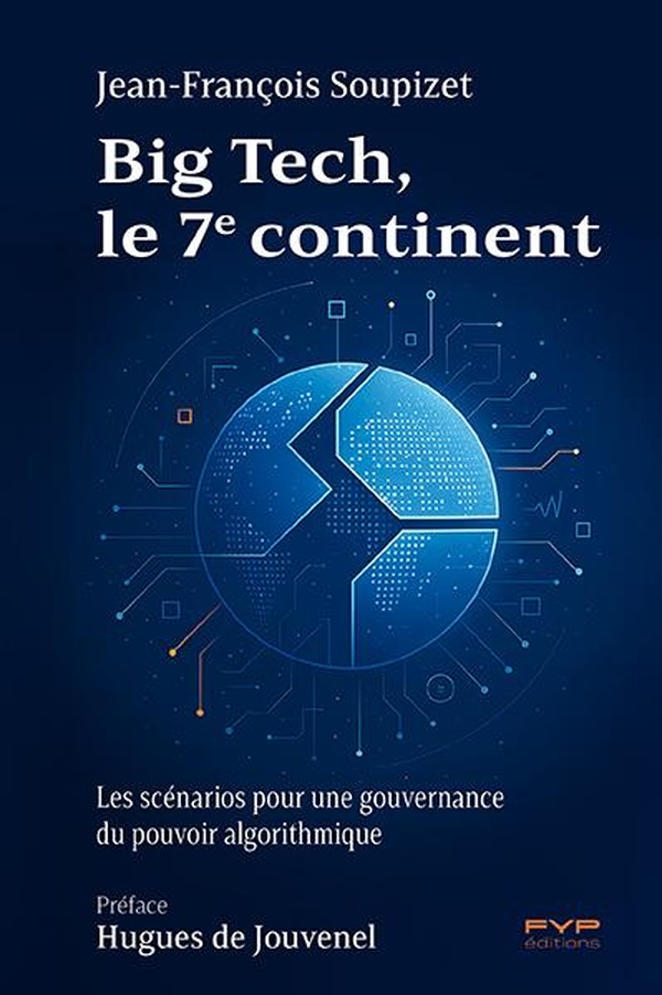 BIG TECH, LE 7E CONTINENT. LES SCENARIOS POUR UNE GOUVERNANCE DU POUVOIR ALGORITHMIQUE