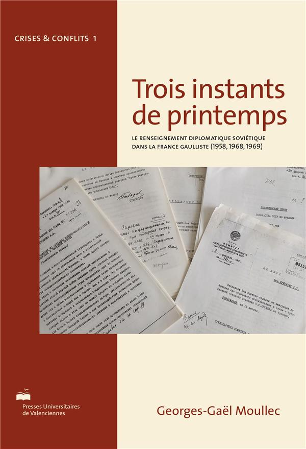TROIS INSTANTS DE PRINTEMPS - LE RENSEIGNEMENT DIPLOMATIQUE SOVIETIQUE DANS LA FRANCE GAULLISTE, 195