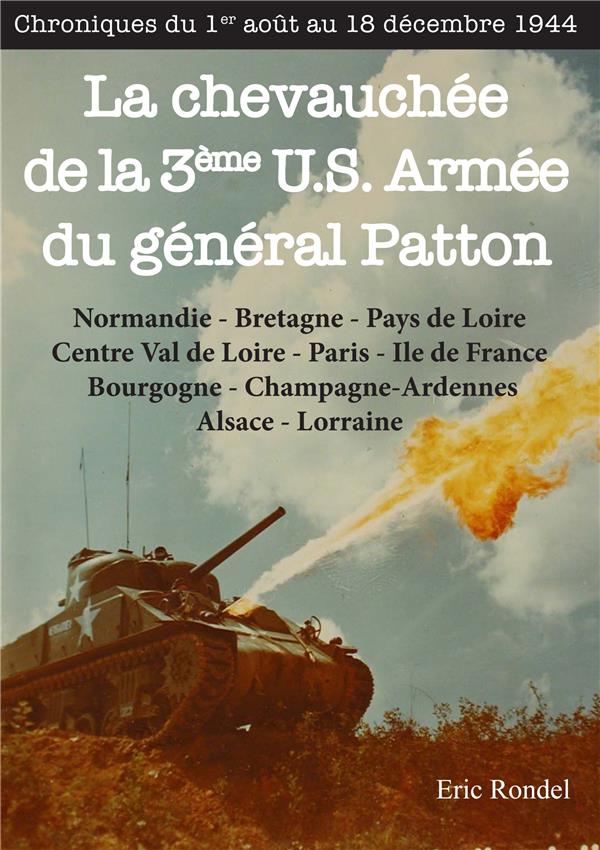 LA CHEVAUCHEE DE LA 3EME U.S. ARMEE DU GENERAL PATTON. CHRONIQUES DU 1ER AOUT 1944 AU 18 DECEMBRE 19