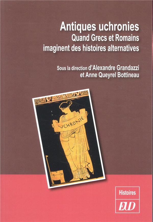ANTIQUES UCHRONIES - QUAND GRECS ET ROMAINS IMAGINENT DES HISTOIRES ALTERNATIV