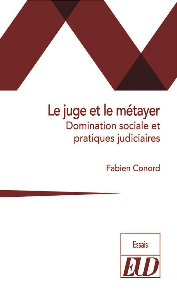 LE JUGE ET LE METAYER - DOMINATION SOCIALE ET PRATIQUES JUDICIAIRES