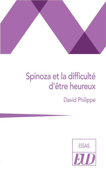 SPINOZA ET LA DIFFICULTE D'ETRE HEUREUX