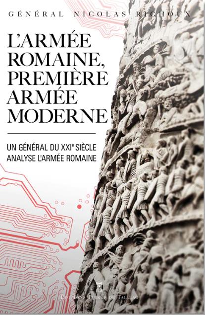 L'ARMEE ROMAINE, PREMIERE ARMEE MODERNE - UN GENERAL DU XXIE SIECLE ANALYSE L'ARMEE ROMAINE