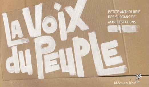 LA VOIX DU PEUPLE - PETITE ANTHOLOGIE DES SLOGANS DE MANIFESTATIONS