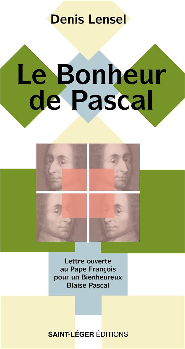 LE BONHEUR DE PASCAL - LETTRE OUVERTE AU PAPE FRANCOIS POUR UN BIENHEUREUX BLAISE PASCAL