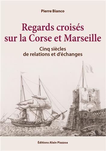 REGARDS CROISES SUR LA CORSE ET MARSEILLE - CINQ SIECLES DE RELATIONS ET D'ECHANGES