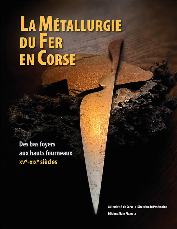 LA METALLURGIE DU FER EN CORSE - DES BAS FOYERS AUX HAUTS FOURNEAUX-XVE-XIXE SIECLES