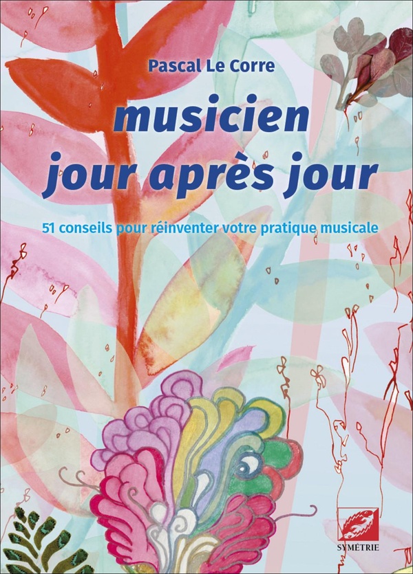 MUSICIEN JOUR APRES JOUR - 51 CONSEILS POUR REINVENTER VOTRE PRATIQUE MUSICALE