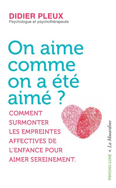 ON AIME COMME ON A ETE AIME ? - COMMENT SURMONTER LES EMPREINTES AFFECTIVES DE L'ENFANCE POUR AIMER