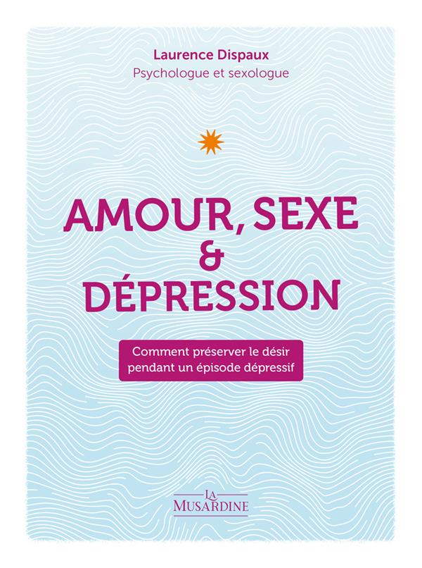 AMOUR, SEXE ET DEPRESSION - COMMENT PRESERVER LE DESIR PENDANT UN EPISODE DEPRESSIF