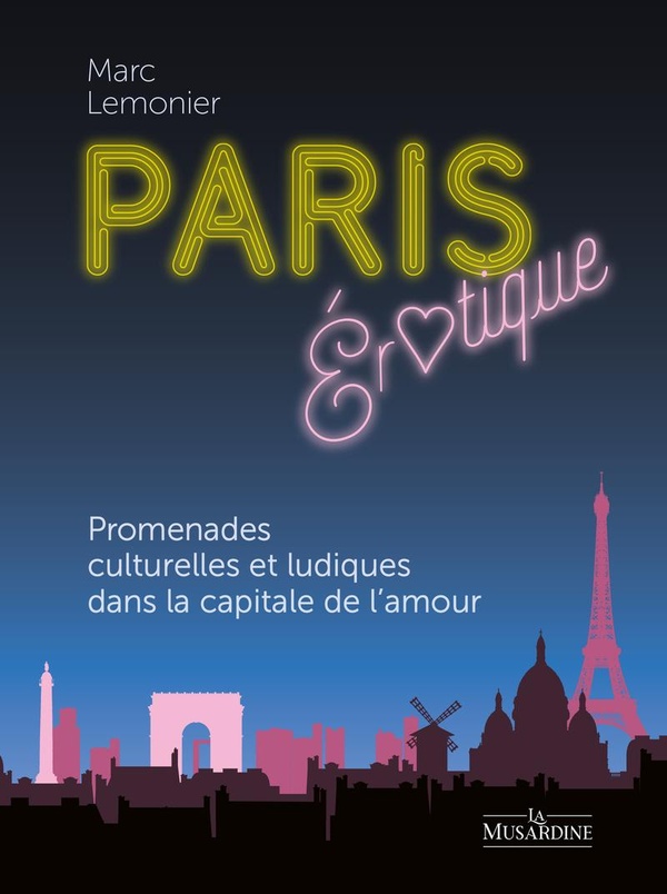 PARIS EROTIQUE. PROMENADES CULTURELLES ET LUDIQUES DANS LE PARIS DE L'AMOUR