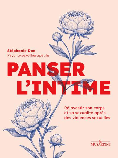 PANSER L'INTIME - REINVESTIR SON CORPS ET SA SEXUALITE APRES DES VIOLENCES SEXUELLES