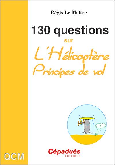 130 QUESTIONS SUR L'HELICOPTERE. PRINCIPES DE VOL