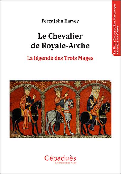 LE CHEVALIER DE ROYALE-ARCHE LA LEGENDE DES TROIS MAGES
