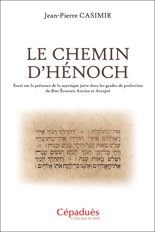 LE CHEMIN D HENOCH - ESSAI SUR LA PRESENCE DE LA MYSTIQUE JUIVE DANS LES GRADES DE PERFECTION DU RIT