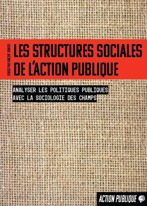 LES STRUCTURES SOCIALES DE L ACTION PUBLIQUE - ANALYSER LES POLITIQUES PUBLIQUES AVEC LA SOCIOLOGIE